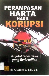Image of Perampasan Harta Hasil Korupsi : Perspektif Hukum Pidana Yang Berkeadilan